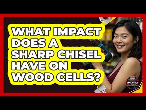 What Impact Does A Sharp Chisel Have On Wood Cells? - ToolBench Pros
