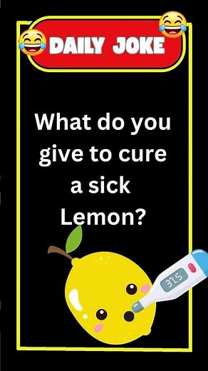 Daily Joke What do you give a sick lemon