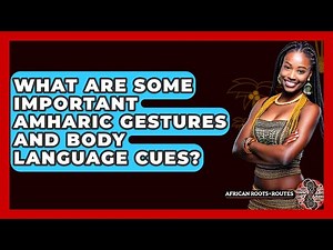 What Are Some Important Amharic Gestures And Body Language Cues? - African Roots And Routes