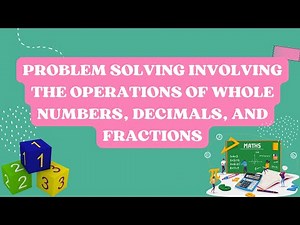 Problem- Solving Involving the Operations of Whole Numbers, Decimals, and Fractions