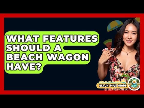 What Features Should A Beach Wagon Have? - Beach Tour Guide