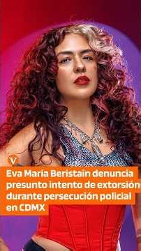Eva María Beristain reports alleged extortion attempt during police pursuit in CDMX