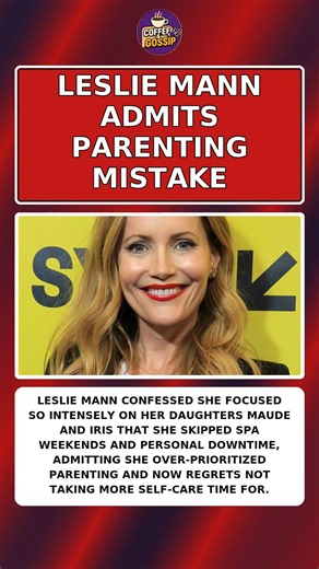 LESLIE MANN ADMITS PARENTING MISTAKE