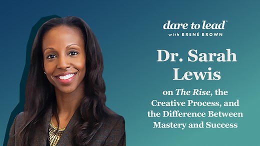 Brené with Dr. Sarah Lewis on The Rise, the Creative Process, and the Difference Between Mastery and Success