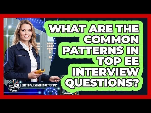 What Are The Common Patterns In Top EE Interview Questions? - Electrical Engineering Essentials