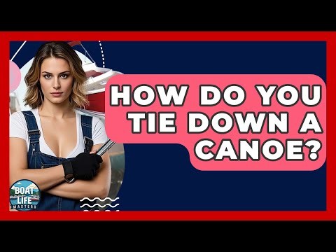 How Do You Tie Down A Canoe? - Boat Life Masters