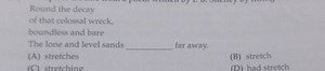 Round the decay of that colossal wreck, boundless and bare The lone and level sands far away.