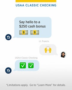 Only USAA members get $250 when they apply and open their first* USAA Classic Checking account and set up a qualifying direct deposit.* Limitations apply. Go to ""Learn More"" for details. | USAA