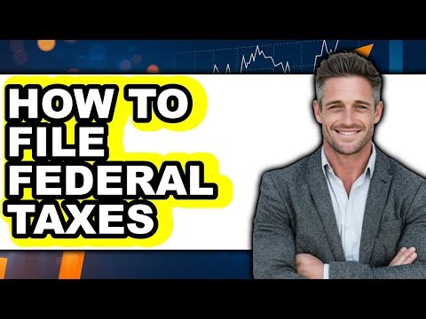 How to File Federal Taxes - Easy Guide