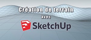 TUTO Création de terrain avec SketchUp sur Tuto.com