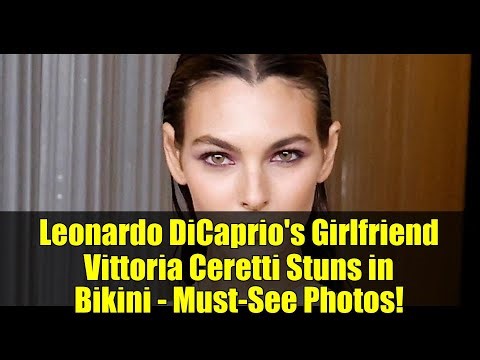 Leonardo DiCaprio's Girlfriend Vittoria Ceretti Stuns in Bikini - Must-See Photos!