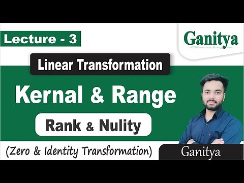 Range and Kernel of Linear Transformation | Rank and Nullity of Linear Transformation | Ganitya