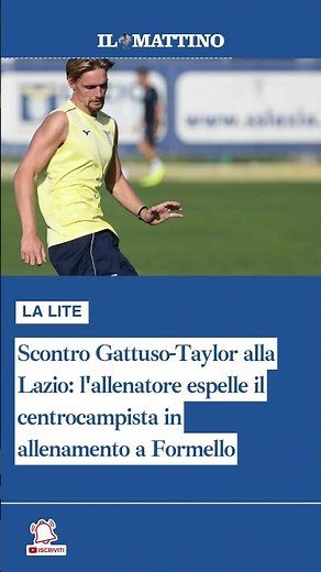 Scontro Gattuso-Taylor alla Lazio: l'allenatore espelle il centrocampista in allenamento a Formello