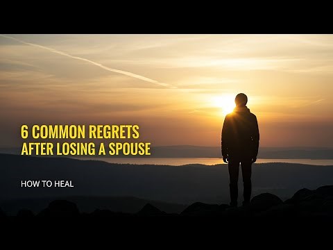 6 Common Regrets After Losing a Spouse & How to Heal