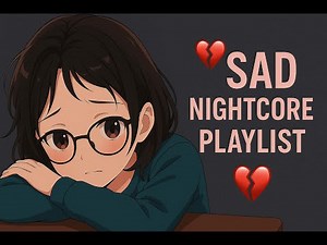 💔 Sad Nightcore Playlist | Heartbreak, Loneliness, and Late Night Vibes 💔