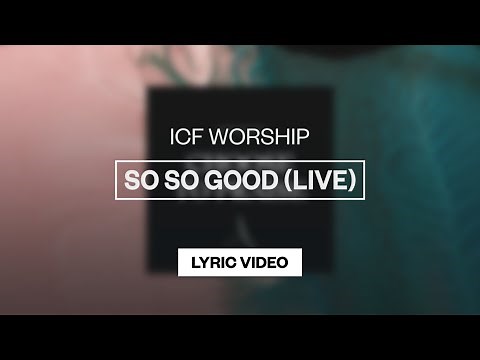 ICF Worship - So So Good (Live) | Lyric Video