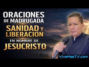 Oraciones de madrugada 🔥 Sanidad y liberación en nombre de Jesucristo