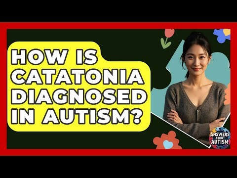 How Is Catatonia Diagnosed In Autism? - Answers About Autism