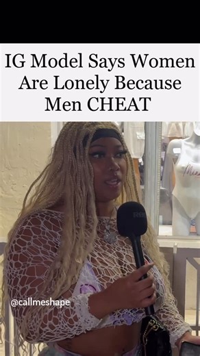 Call Me Shape on Instagram: "IG Model Says Women Are Lonely Because Men CHEAT"