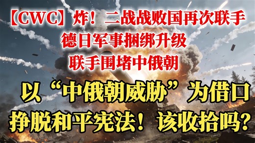 【CWC】炸！4月3日快讯！二战战败国再次联手！德日军事捆绑升级！联手围堵中俄朝！以“中俄朝威胁”为借口！欲挣脱和平宪法！该收拾吗？？？