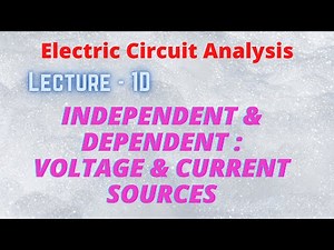 Electric Circuit Analysis | Lecture - 1D | Independent & Dependent Voltage and Current Sources