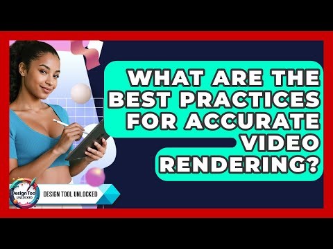 What Are The Best Practices For Accurate Video Rendering? - Design Tool Unlocked
