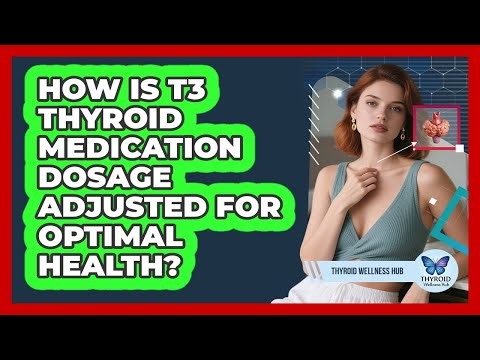 How Is T3 Thyroid Medication Dosage Adjusted For Optimal Health? - Thyroid Wellness Hub