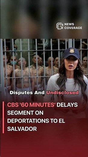 CBS '60 Minutes' Delays Segment on Deportations to El Salvador #politics