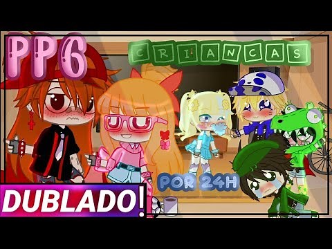 ||PPG Crianças Por 24hrs|| Gacha Club | PPG x RRB [Dublado]