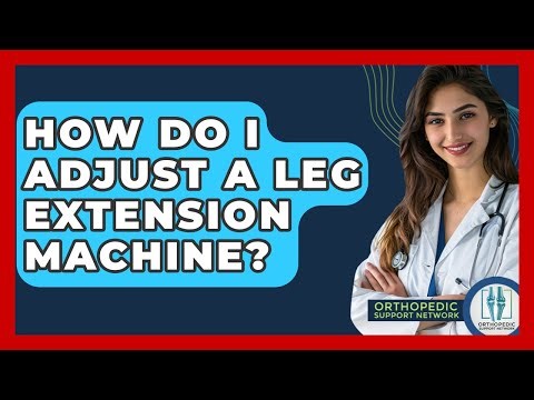 How Do I Adjust A Leg Extension Machine? - Orthopedic Support Network