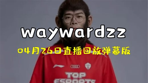 「waywardzz04月26日直播回放弹幕版」峡谷游龙，七点BLG