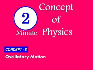 Concept 8 : Oscillatory Motion (in 2 minutes)