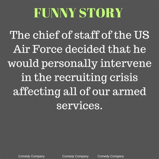 The chief of staff of the US Air Force decided that he would personally intervene in the recruiting | Comedy Company