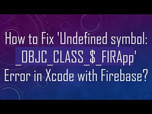 How to Fix 'Undefined symbol: _OBJC_CLASS_$_FIRApp' Error in Xcode with Firebase?