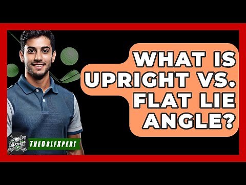 What Is Upright Vs. Flat Lie Angle? - The Golf Xpert