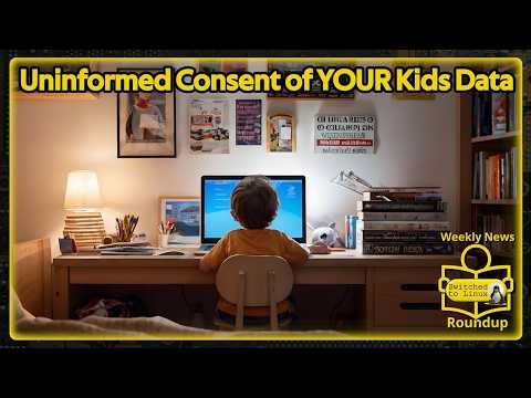 Uninformed Consent of YOUR Kids Data | Weekly News Roundup