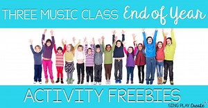 Three Music Class End of Year Activities - Sing Play Create