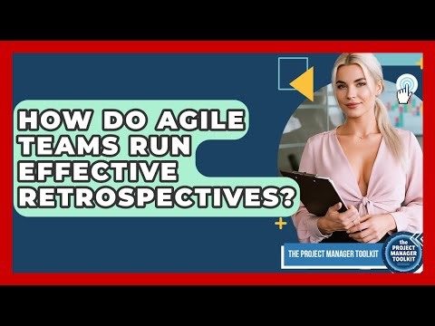 How Do Agile Teams Run Effective Retrospectives? - The Project Manager Toolkit