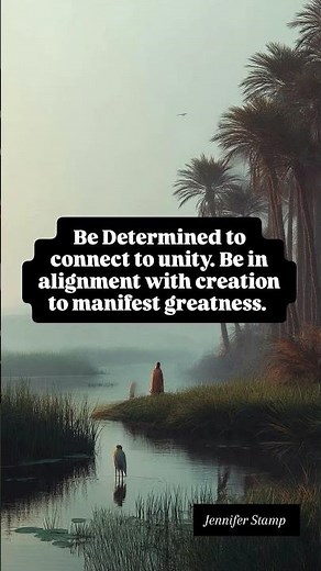 Be Determined to connect to unity. Be in alignment with creation