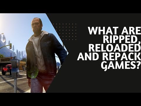 What are Ripped, Reloaded and Repack games?