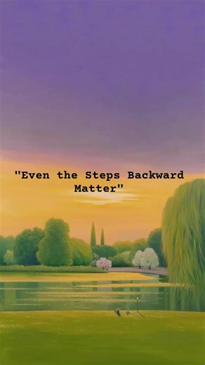 Even the Steps Backward Are Part of the Dance