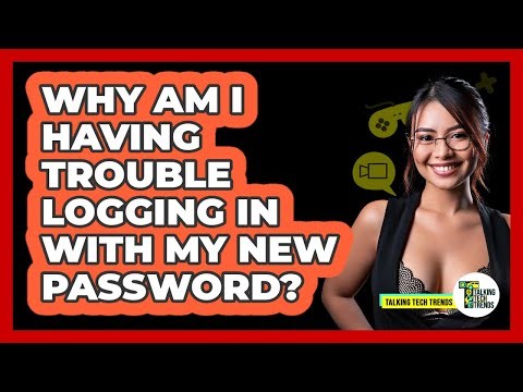 Why Am I Having Trouble Logging In With My New Password?