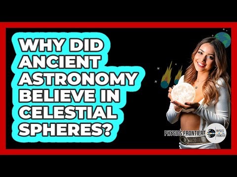 Why Did Ancient Astronomy Believe In Celestial Spheres? - Physics Frontier