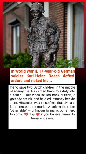 Karl-Heinz Rosch was just 17 when he made the ultimate sacrifice. A young German soldier during World War II, he carried two Dutch children to safety under fire — and lost his life when he went back out to protect others. His story remained hidden for decades, remembered only by a few. But his courage speaks volumes: even amid war, humanity can rise above conflict. Share this story to honor those whose heroism goes unnamed. #HumanCourage #WWIIHero #KarlHeinzRosch #RealHero #NextStory #UnsungHero