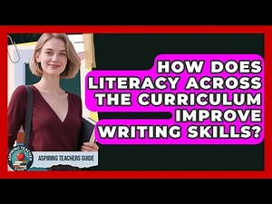How Does Literacy Across The Curriculum Improve Writing Skills? - Aspiring Teacher Guide