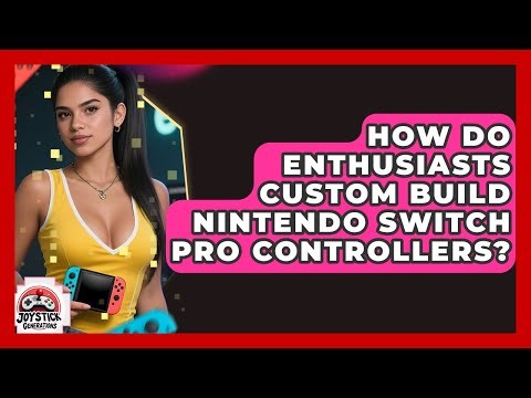 How Do Enthusiasts Custom Build Nintendo Switch Pro Controllers? - Joystick Generations