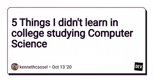 5 Things I didn't learn in college studying Computer Science