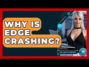 Why Is Edge Crashing? - Your Computer Companion