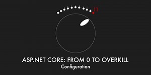 Episode 006 - Configuration - ASP.NET Core: From 0 to overkill
