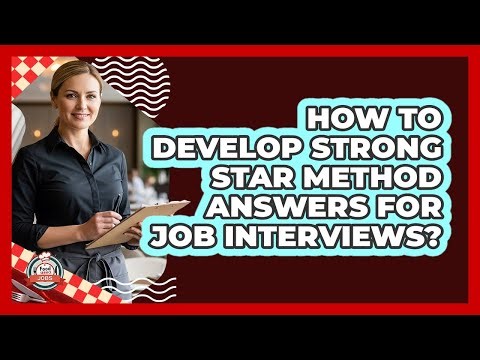How To Develop Strong STAR Method Answers For Job Interviews?